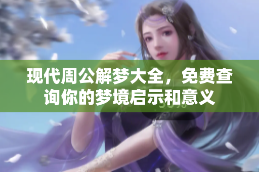 现代周公解梦大全，免费查询你的梦境启示和意义