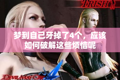 梦到自己牙掉了4个，应该如何破解这些烦恼呢