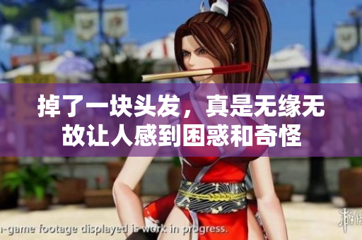 掉了一块头发，真是无缘无故让人感到困惑和奇怪