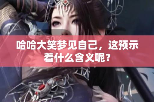 哈哈大笑梦见自己，这预示着什么含义呢？