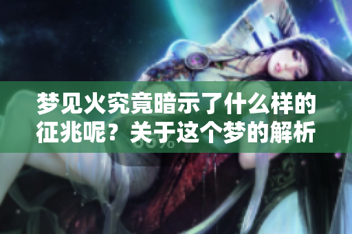 梦见火究竟暗示了什么样的征兆呢？关于这个梦的解析有哪些呢？