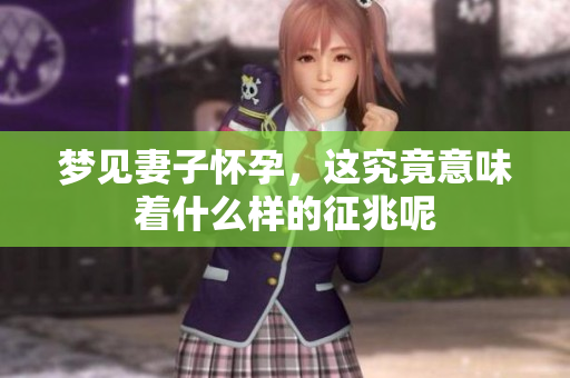 梦见妻子怀孕，这究竟意味着什么样的征兆呢