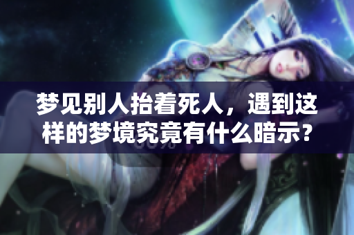 梦见别人抬着死人，遇到这样的梦境究竟有什么暗示？
