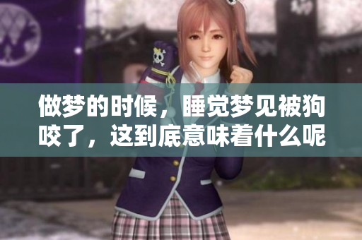做梦的时候，睡觉梦见被狗咬了，这到底意味着什么呢