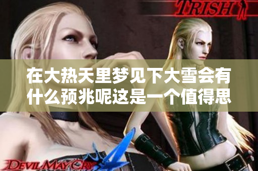 在大热天里梦见下大雪会有什么预兆呢这是一个值得思考的问题