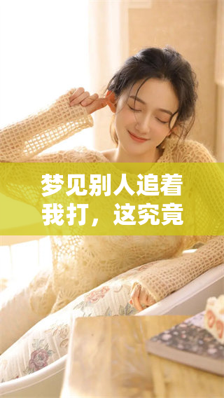 梦见别人追着我打，这究竟是什么样的预兆呢？是不是有什么特别的寓意呢？