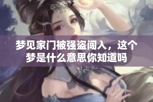 梦见家门被强盗闯入，这个梦是什么意思你知道吗