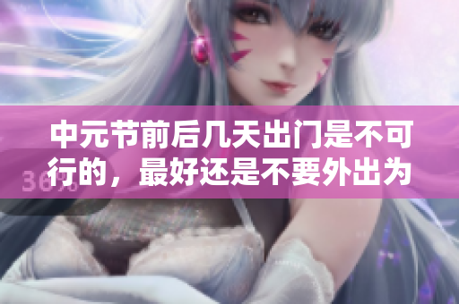 中元节前后几天出门是不可行的，最好还是不要外出为妙