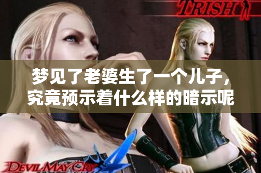 梦见了老婆生了一个儿子，究竟预示着什么样的暗示呢