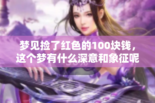 梦见捡了红色的100块钱，这个梦有什么深意和象征呢
