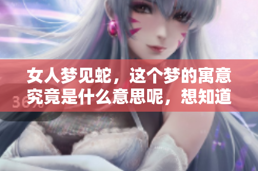 女人梦见蛇，这个梦的寓意究竟是什么意思呢，想知道吗