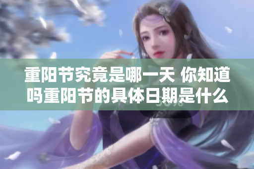 重阳节究竟是哪一天 你知道吗重阳节的具体日期是什么时候