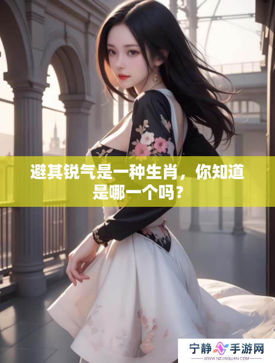 避其锐气是一种生肖，你知道是哪一个吗？