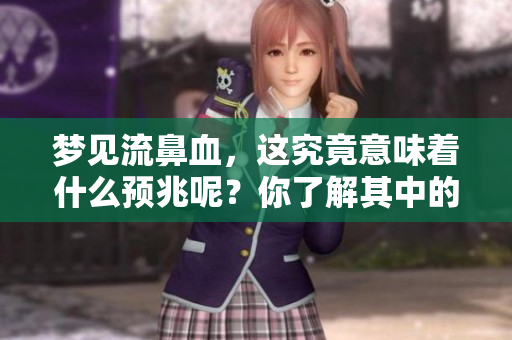 梦见流鼻血，这究竟意味着什么预兆呢？你了解其中的深意吗？