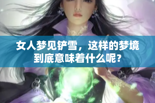 女人梦见铲雪，这样的梦境到底意味着什么呢？