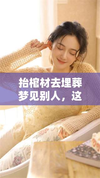 抬棺材去埋葬梦见别人，这样的梦好不好呢