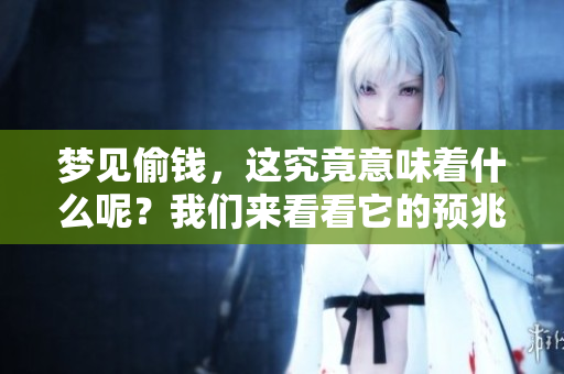 梦见偷钱，这究竟意味着什么呢？我们来看看它的预兆吧！