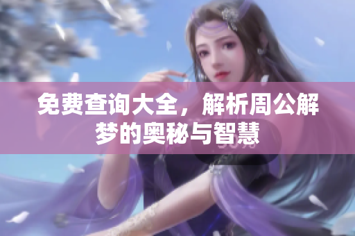 免费查询大全，解析周公解梦的奥秘与智慧