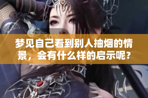 梦见自己看到别人抽烟的情景，会有什么样的启示呢？
