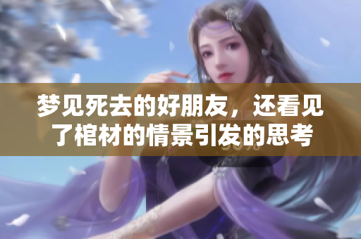梦见死去的好朋友，还看见了棺材的情景引发的思考