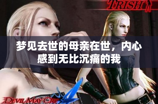梦见去世的母亲在世，内心感到无比沉痛的我