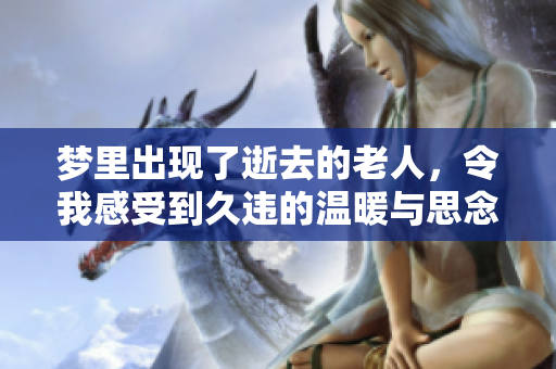 梦里出现了逝去的老人，令我感受到久违的温暖与思念