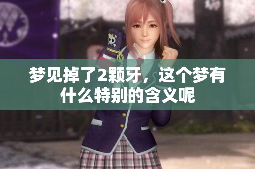 梦见掉了2颗牙，这个梦有什么特别的含义呢