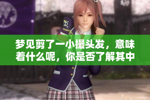 梦见剪了一小撮头发，意味着什么呢，你是否了解其中的秘密呢