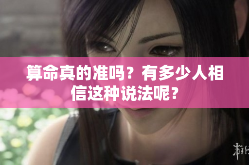 算命真的准吗？有多少人相信这种说法呢？