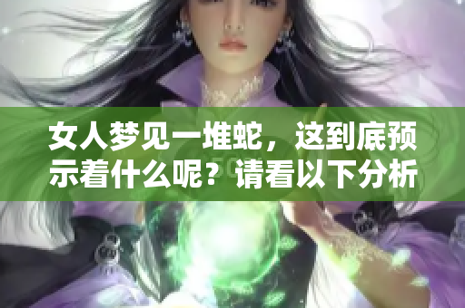 女人梦见一堆蛇，这到底预示着什么呢？请看以下分析。
