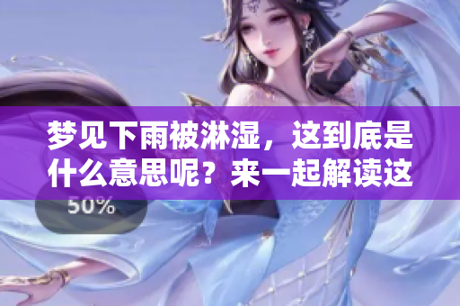 梦见下雨被淋湿，这到底是什么意思呢？来一起解读这个梦境吧！