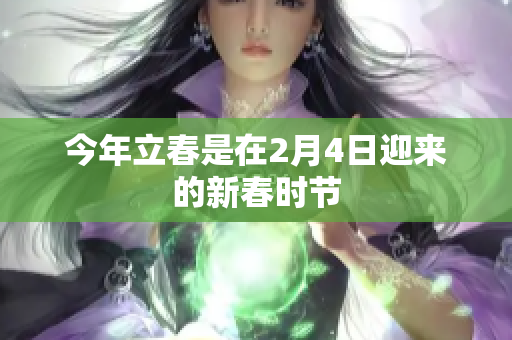 今年立春是在2月4日迎来的新春时节