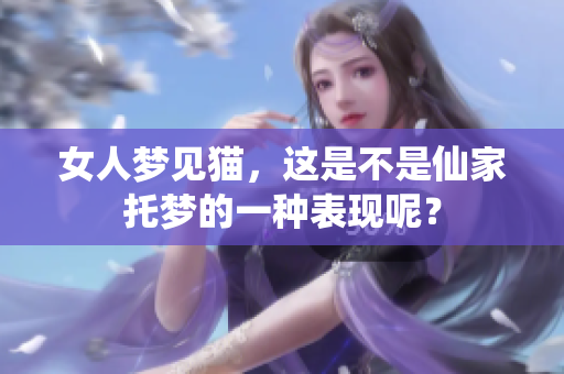 女人梦见猫，这是不是仙家托梦的一种表现呢？