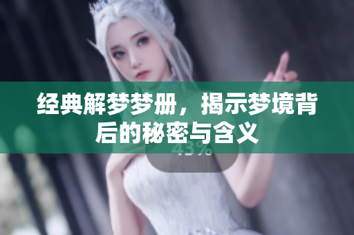 经典解梦梦册，揭示梦境背后的秘密与含义
