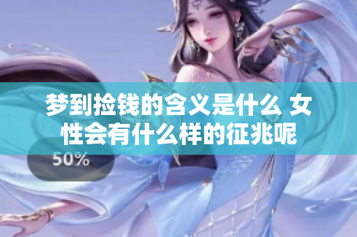 梦到捡钱的含义是什么 女性会有什么样的征兆呢