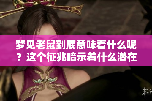 梦见老鼠到底意味着什么呢？这个征兆暗示着什么潜在的含义呢？