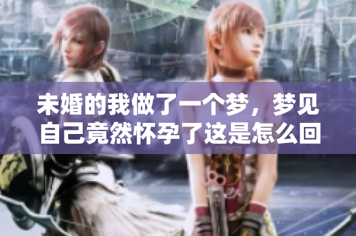 未婚的我做了一个梦，梦见自己竟然怀孕了这是怎么回事呢