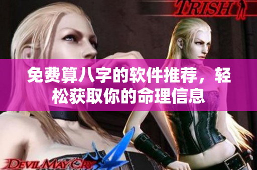 免费算八字的软件推荐，轻松获取你的命理信息