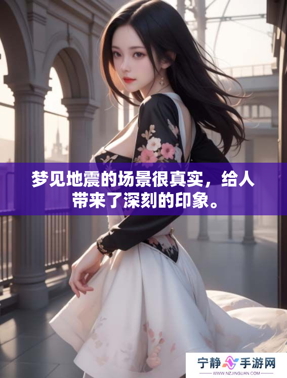 梦见地震的场景很真实，给人带来了深刻的印象。