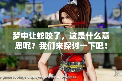 梦中让蛇咬了，这是什么意思呢？我们来探讨一下吧！