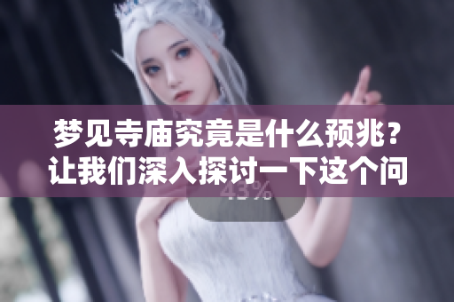 梦见寺庙究竟是什么预兆？让我们深入探讨一下这个问题吧