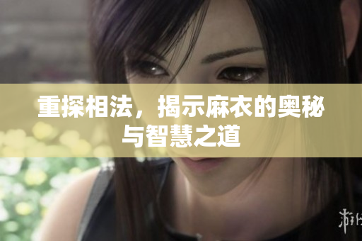 重探相法，揭示麻衣的奥秘与智慧之道