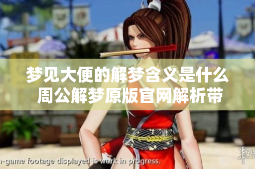 梦见大便的解梦含义是什么 周公解梦原版官网解析带你了解更多