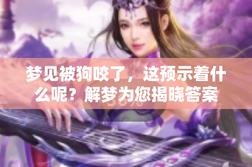 梦见被狗咬了，这预示着什么呢？解梦为您揭晓答案