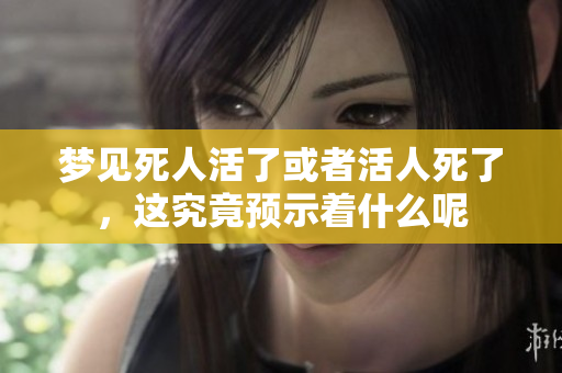 梦见死人活了或者活人死了，这究竟预示着什么呢