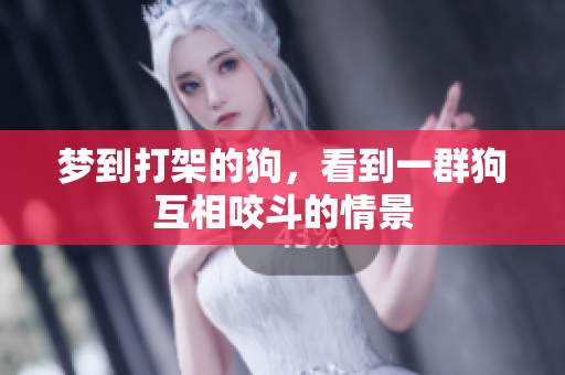 梦到打架的狗，看到一群狗互相咬斗的情景