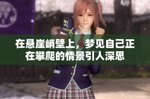 在悬崖峭壁上，梦见自己正在攀爬的情景引人深思