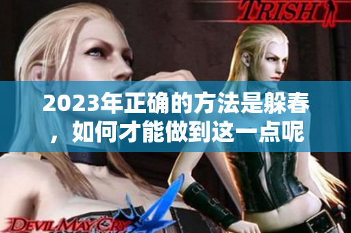 2023年正确的方法是躲春，如何才能做到这一点呢
