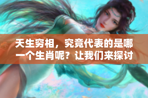 天生穷相，究竟代表的是哪一个生肖呢？让我们来探讨一下这个问题。