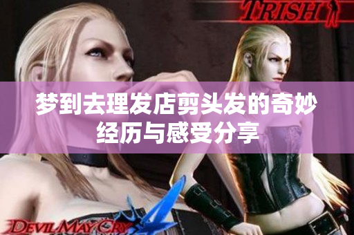 梦到去理发店剪头发的奇妙经历与感受分享